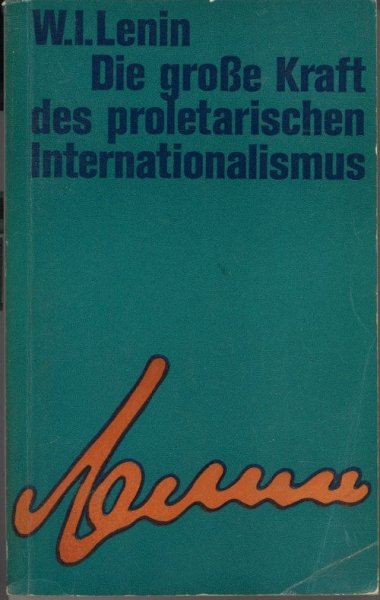 Die große Kraft des proletarischen Internationalismus. Über die Einheit von Internationalem und Nationalem. Eine Auswahl (Bibliotheksexemplar)