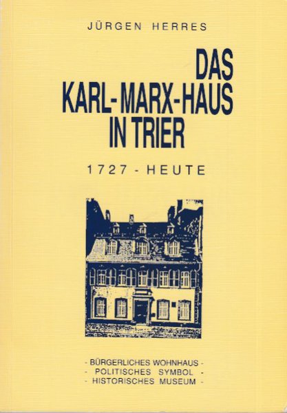 Das Karl-Marx-Haus in Trier 1727 - Heute. Bürgerliches Wohnhaus, politisches Symbol, historisches Museum