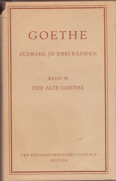 Auswahl in drei Bänden. Dritter Band. Der alte Goethe.