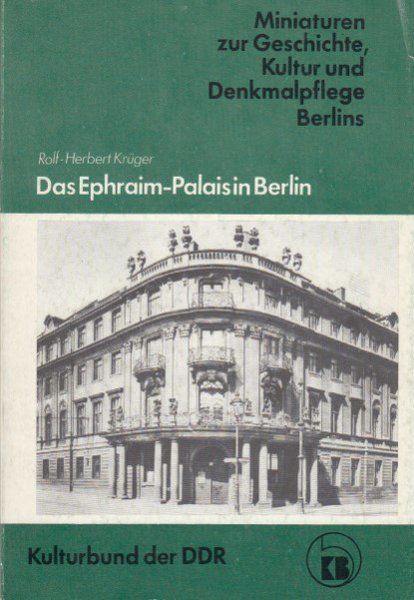 Das Ephraim-Palais in Berlin. Geschichte und Wiederaufbau. Reihe Miniaturen zur Geschichte, Kultur und Denkmalpflege Berlins Heft 25