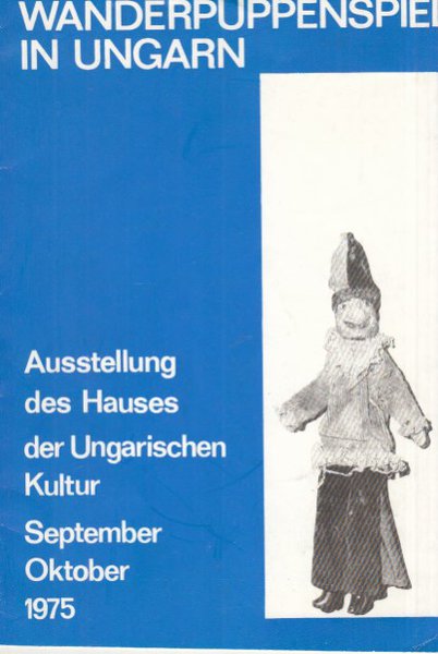 Wanderpuppenspiel in Ungarn. Ausstellung des Hauses der Ungarischen Kultur in Berlin September/Oktober 1975