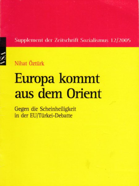 Europa kommt aus dem Orient. Gegen die Scheinheiligkeit in der EU/Türkei-Debatte. Supplement der Zeitschrift Sozialismus 12/2005
