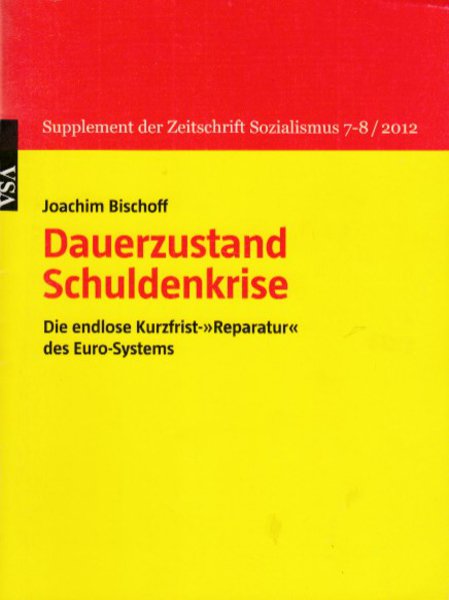 Dauerzustand Schuldenkrise. Die endlose Kurzfrist 'Reparatur' des Euro-Systems. Supplement der Zeitschrift Sozialismus 7-8/2012
