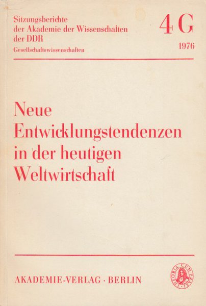 Neue Entwicklungstendenzen in der heutigen Weltwirtschaft. Sitzungsberichte der Akademie der Wissenschaften der DDR Gesellschaftswissenschaften 4 G 1976