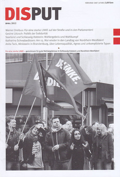 Disput April 2012 Aus dem Inhalt: Werner Dreibus Für eine starke Linke auf der Straße und in den Parlamenten. u.a. T.