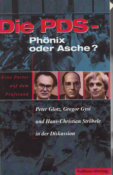 Die PDS - Phönix oder Asche? Eine Partei auf dem Prüfstand. Peter Glotz, Gregor Gysi und Hans-Christian Ströbele in der Diskussion