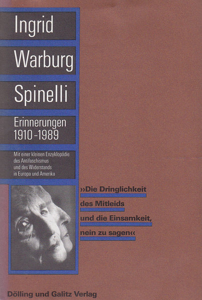 Ingrid Warburg Spinelli Erinnerungen 1910-1989 Die Dringlichkeit des Mitleids und die Einsamkeit, nein zu sagen. Mit einer kleinen Enzyklopädie des Antifaschismus und des Widerstands in Europa und Amerika