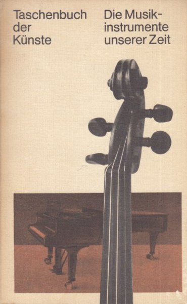 Die Musikinstrumente unserer Zeit. Ein Lese- und Nachschlagbuch. Taschenbuch der Künste