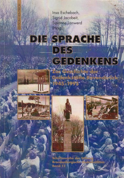 Die Sprache des Gedenkens. Zur Geschichte der Gedenkstätte  Ravensbrück 1945-1995 .Schriftenreihe der Stiftung Brandenburgische Gedenkstätten Bd. 11