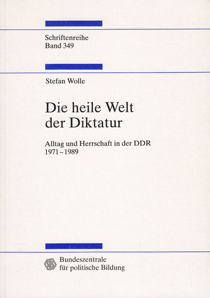 Die heile Welt der Diktatur. Alltag und Herrschaft in der DDR 1971-1989. Schriftenreihe Band 349