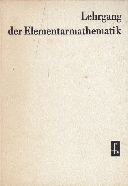 Lehrgang der Elementarmathematik zur Vorbereitung auf die Fachschulreife. 20. Auflage mit 457 Bildern und 781 Aufgaben und Lösungen
