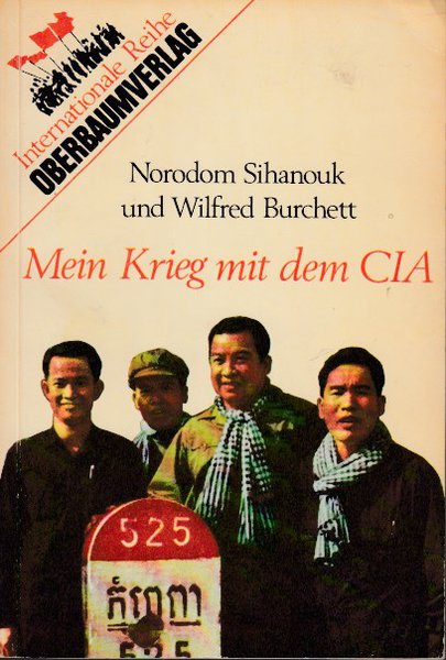 Mein Krieg mit dem CIA. Kambodschas Kampf um die nationale Unabhängigkeit. Berichtet von Prinz Norodom Sihanouk, aufgezeichet von Wilfred Burchett. Internationale Reihe Bd. 6