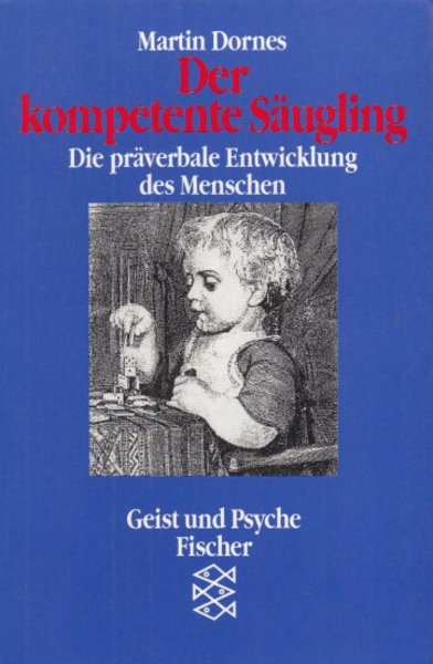 Der kompetente Säugling. Die präverbale Entwicklung des Menschen. Fischer Reihe Geist und Psyche Bd.11263