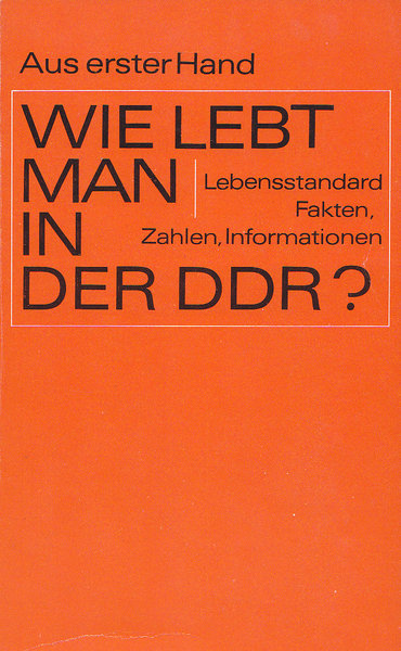 Aus erster Hand. Wie lebt man in der DDR? Lebensstandard, Fakten, Zahlen, Informationen