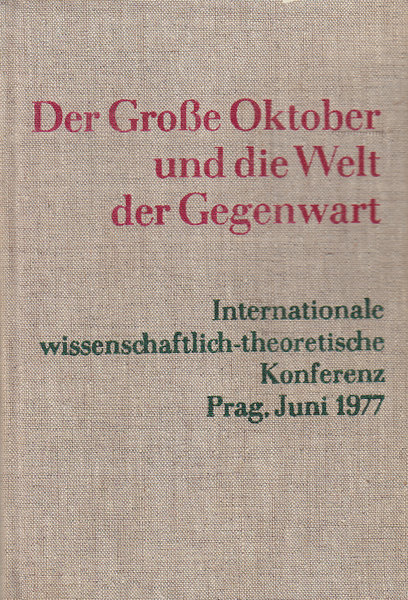 Der Große Oktober und die Welt der Gegenwart. Internationale wissenschaftlich-theoretische Konferenz Prag, Juni 1977