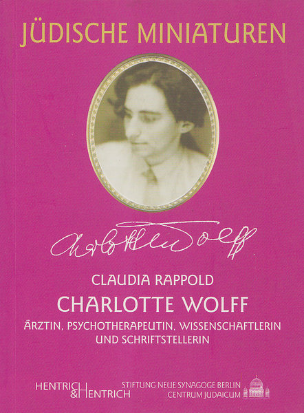 Charlotte Wolff. Arztin, Psychotherapeutin, Wissenschaftlerin und Schriftstellerin. Reihe Jüdische Miniaturen Bd. 34