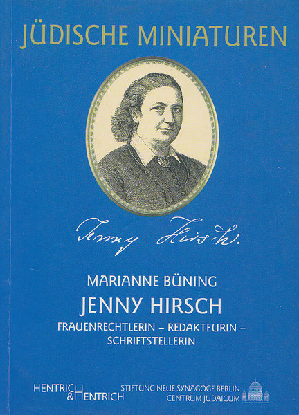 Jenny Hirsch. Frauenrechtlerin, Redakteurin, Schriftstellerin. Reihe Jüdische Miniaturen Bd. 23