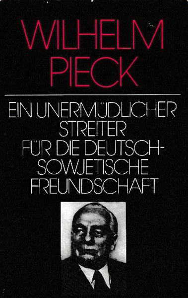 Wilhelm Pieck. Ein unermüdlicher Streiter für die deutsch-sowjetische Freundschaft. Ausgewählte Reden und Schriften über die Große Sozialistische Oktoberrevolution (Mit Besitzvermerk)