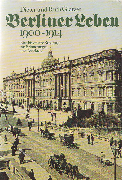 Berliner Leben 1900-1914. Eine historische Reportage aus Erinnerungen und Berichten. Teil 1