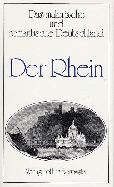 Das malerische und romantische Deutschland. Der Rhein. Mit 58 Stahlstichen