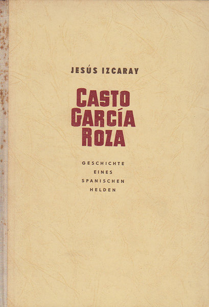 Casto Garcia Roza. Geschichte eines spanischen Helden (Einband leicht stockig)