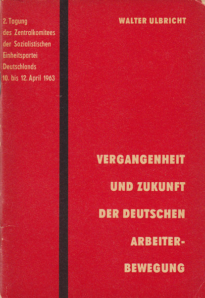 2. Tagung des ZK der SED 10.-12.4.1963 Referat W. Ulbricht: Vergangenheit und Zukunft der deutschen Arbeiterbewegung