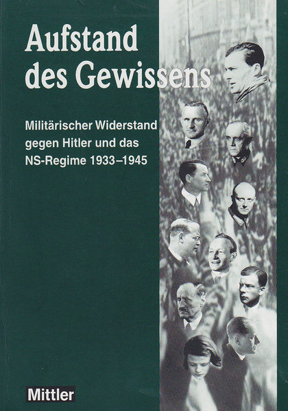 Aufstand des Gewissens. Militärischer Widerstand gegen Hitler und das NS-Regime 1933-1945. Begleitband zur Wanderausstellung des Militärgeschichtlichen Forschungsamtes