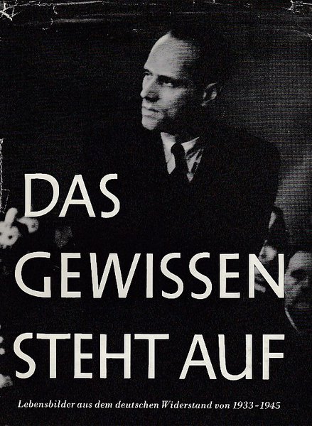 Das Gewissen steht auf. 64 Lebensbilder aus dem deutschen Widerstand 1933-1945