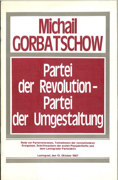 Partei der Revolution- Partei der Umgestaltung. Rede vor Parteiveteranen, Schrittmachern u.d. Leningrader Parteiaktiv Leningrad am 13. Oktober 1987