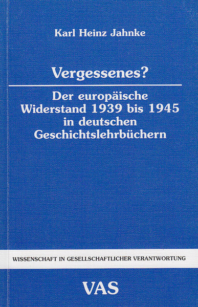 Vergessenes? Der europäische Widerstand 1939 bis 1945 in deutschen Geschichtsbüchern. Reihe Wissenschaft in gesellschaftlicher Verantwortung  Bd. 43