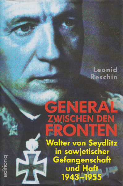 General zwischen den Fronten. Walter von Seydlitz in sowjetischer Gefangenschaft und Haft 1943-1955. Mit Vorworten von Lew Besymenski und Heinrich Graf v. Einsiedel