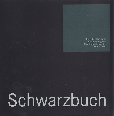 Schwarzbuch. Kritisches Handbuch zur Aufrüstung und Einsatzorientierung der Bundeswehr
