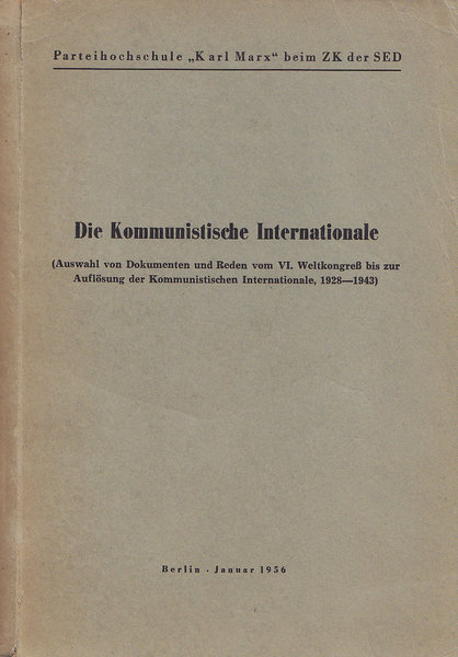 Die Kommunistische Internationale. Auswahl von Dokumenten und Reden vom VI. Weltkongreß bis zur Auflösung der Kommunistischen Internationale 1928-1943