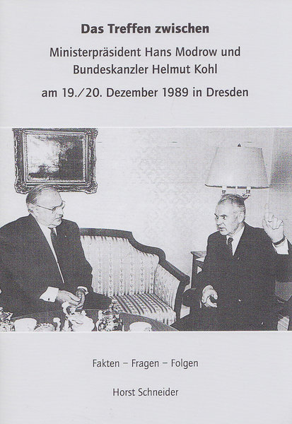 Das Treffen zwischen Ministerpräsident Hans Modrow und Bundeskanzler Helmut Kohl am 19./20. Dezember 1989 in Dresden. Fakten, Fragen, Folgen