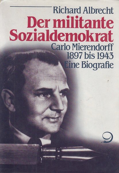Der militante Sozialdemokrat, Carlo Mierendorff 1897 bis 1943. Eine Biographie. Reihe Internationale Bibliothek Bd. 128