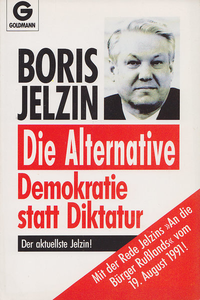 Die Alternative. Demokratie statt Diktatur. Der aktuelle Jelzin! Mit der Rede Jelzins 'An die Bürger Rußlands' vom 19. August 1991! Goldmann Sachbuch Bd. 12380