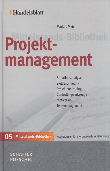 Projektmanagement. Handelsblatt Mittelstands-Bibliothek Bd. 5 Praxiswissen für die Unternehmensführung