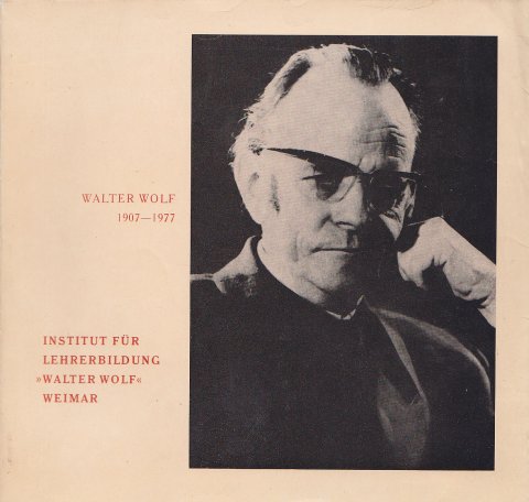 Walter Wolf 1907-1977. Institut für Lehrerbildung 'Walter Wolf' Weimar