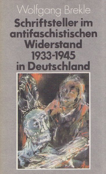 Schriftsteller im antifaschistischen Widerstand 1933-1945 in Deutschland. Dokumentation, Essayistik, Literaturwissenschaft