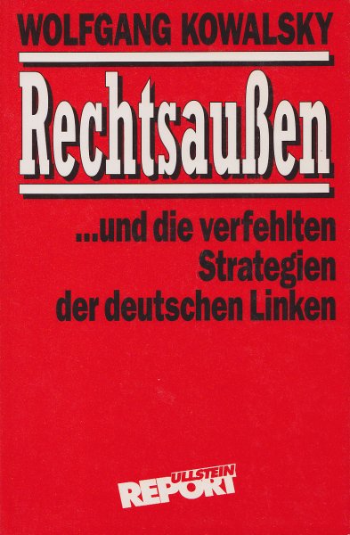 Rechtsaußen und die verfehlten Strategien der deutschen Linken. Ullstein Report Bd. 36601