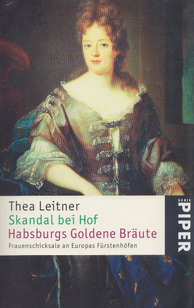 Skandal bei Hof. Habsburgs Goldene Bräute. Frauenschicksale an Europas Fürstenhöfen. Mit 58 Abbildungen. Serie Piper Bd.4165