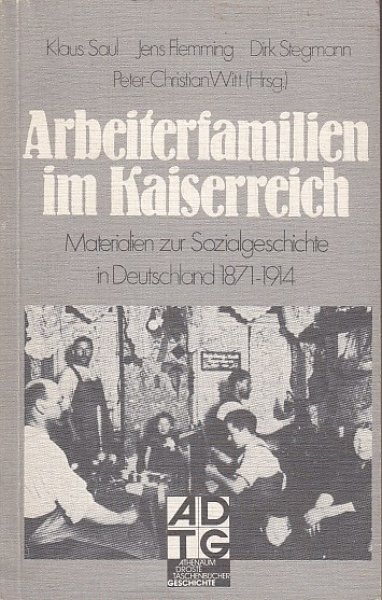 Arbeiterfamilien im Kaiserreich. Materialien zur Sozialgeschichte in Deutschland 1871-1914 Athenäum/Droste Taschenbücher Geschichte (ADT 7244)
