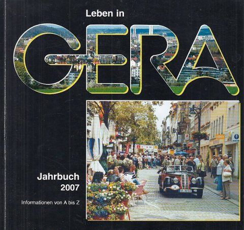 Leben in Gera. Jahrbuch 2007 Informationen von A bis Z