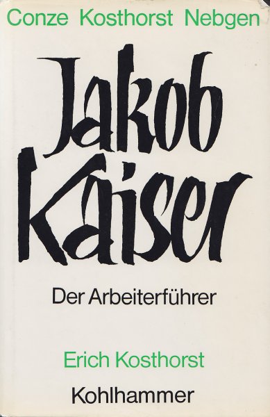 Jakob Kaiser. Der Arbeiterführer