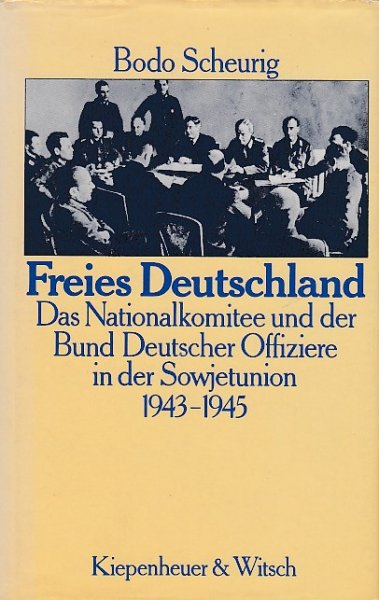 Freies Deutschland. Das Nationalkomitee und der Bund Deutscher Offiziere in der Sowjetunion 1943-1945
