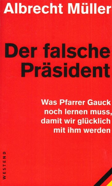 Der falsche Präsident. Was Pfarrer Gauck noch lernen muss. damit wir glücklich mit ihm werden