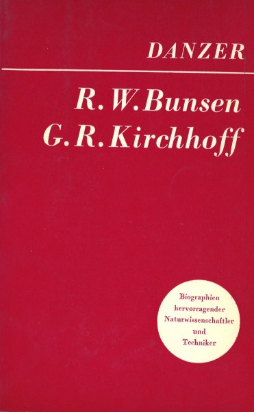 Robert W. Bunsen und Gustav R. Kirchhoff. Die Begründer der Spektralanalyse. Reihe Biographien hervorragender Naturwissenschaftler und Techniker