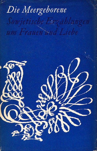 Die Meergeborene. Sowjetische Erzählungen um Frauen und Liebe. 1. Auflage