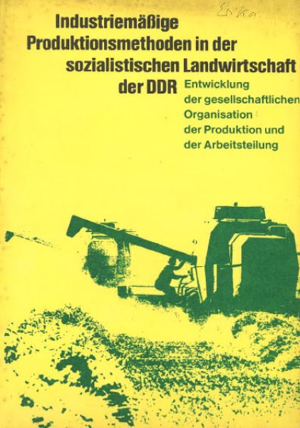 Industriemäßige Produktionsmethoden in der sozialistischen Landwirtschaft der DDR. Entwicklung der gesellschaftlichen Organisation der Produktion und Arbeitsteilung (Mit 12 Abbildungen und 24 Tabellen)