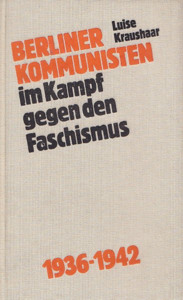 Berliner Kommunisten im Kampf gegen den Faschismus 1936 bis 1942 Robert Uhrig und Genossen. Mit 84 Abbildungen (Bibliotheksexemplar)